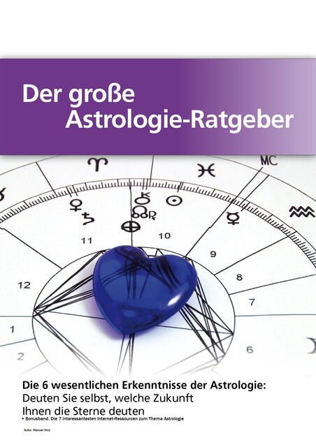 Der große Astrologie-Ratgeber – Die 6 wesentlichen Erkenntnisse der Astrologie, Manuel Hinz