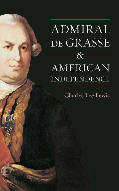 Admiral De Grasse and American Independence, Charles Lee Lewis