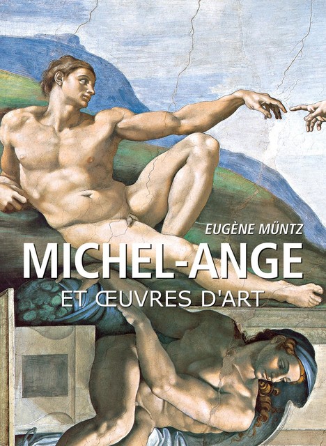 Michel-Ange et œuvres d'art, Eugene Muntz