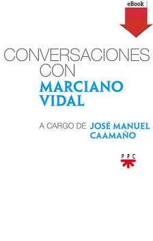 Conversaciones con Marciano Vidal, a cargo de José Manuel Caamaño, Marciano Vidal García, José Manuel Caamaño López