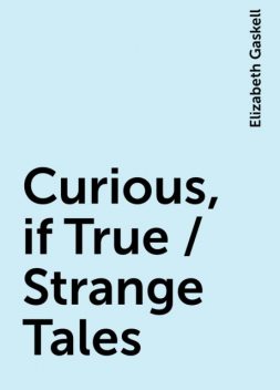 Curious, if True / Strange Tales, Elizabeth Gaskell