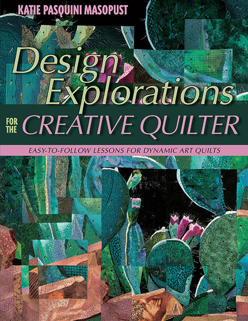 Design Explorations for the Creative Quilter, Katie Pasquini Masopust