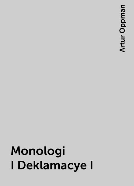 Monologi I Deklamacye I, Artur Oppman
