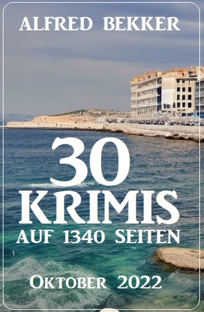 30 Krimis auf 1340 Seiten Oktober 2022, Alfred Bekker