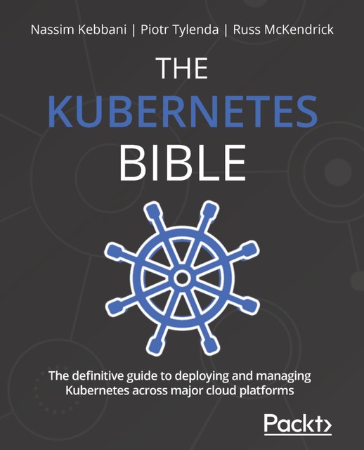 The Kubernetes Bible, Russ McKendrick, Piotr Tylenda, Nassim Kebbani
