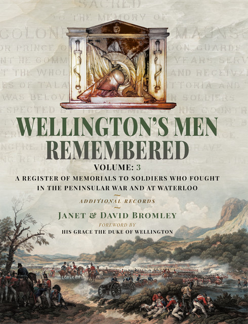 Wellington’s Men Remembered: A Register of Memorials to Soldiers who Fought in the Peninsular War and at Waterloo, David Bromley, Janet Bromley