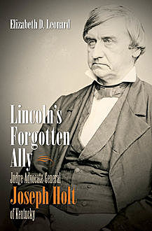 Lincoln's Forgotten Ally, Elizabeth D. Leonard