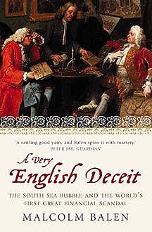 A Very English Deceit: The Secret History of the South Sea Bubble and the First Great Financial Scandal (Text Only), Malcolm Balen