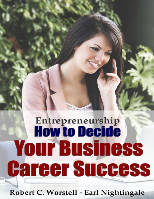 How to Decide Your Business Career Success – Entrepreneurship, Robert C.Worstell