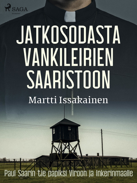 Jatkosodasta vankileirien saaristoon: Paul Saarin tie papiksi Viroon ja Inkerinmaalle, Martti Issakainen