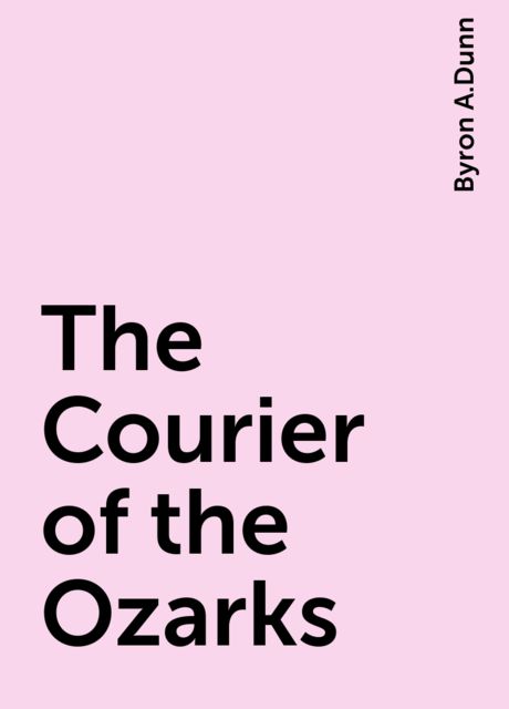 The Courier of the Ozarks, Byron A.Dunn