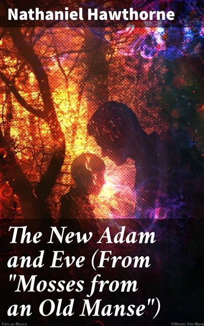 The New Adam and Eve (From “Mosses from an Old Manse”), Nathaniel Hawthorne