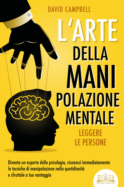 L'arte della manipolazione mentale – Leggere le persone: Diventa un esperto della psicologia, riconosci immediatamente le tecniche di manipolazione nella quotidianità e sfruttale a tuo vantaggio, David Campbell