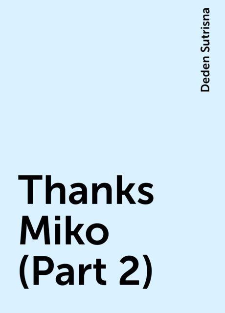Thanks Miko (Part 2), Deden Sutrisna