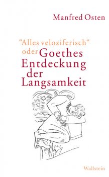 “Alles veloziferisch” oder Goethes Entdeckung der Langsamkeit, Manfred Osten