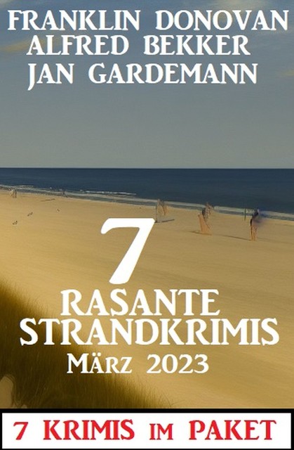 7 Rasante Strandkrimis März 2023: 7 Krimis im Paket, Alfred Bekker, Jan Gardemann, Franklin Donovan