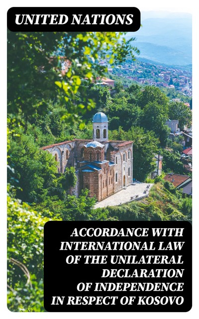 Accordance with international law of the unilateral declaration of independence in respect of Kosovo, United Nations