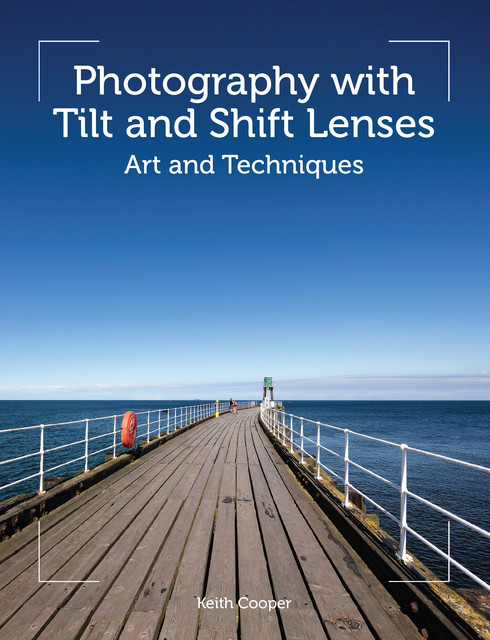 Photography with Tilt and Shift Lenses, Keith Cooper