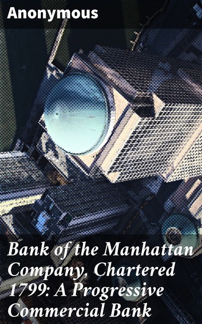 Bank of the Manhattan Company, Chartered 1799: A Progressive Commercial Bank, 