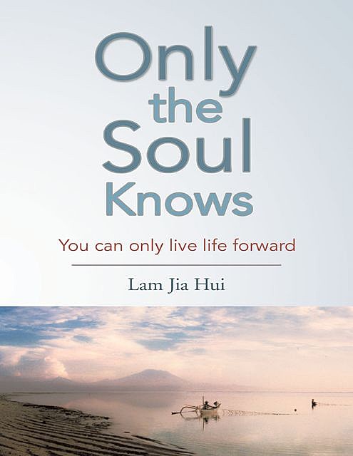 Only the Soul Knows: You Can Only Live Life Forward, Lam Jia Hui