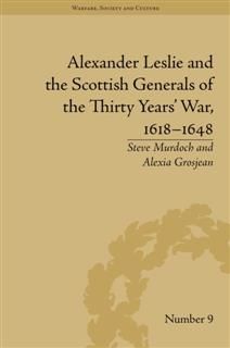 Alexander Leslie and the Scottish Generals of the Thirty Years' War, 1618–1648, Steve Murdoch