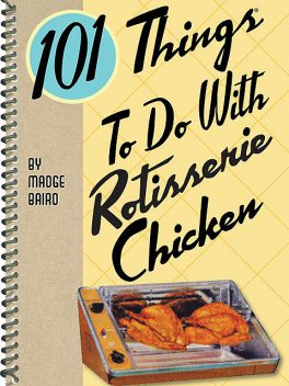 101 Things To Do With Rotisserie Chicken, Madge Baird
