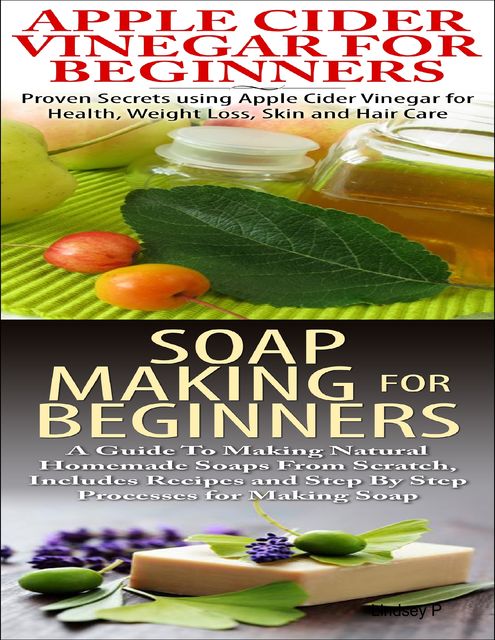 Apple Cider Vinegar for Beginners & Soap Making for Beginners, Lindsey P