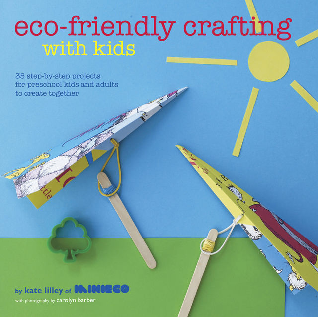 Eco-Friendly Crafting With Kids, Kate Lilley