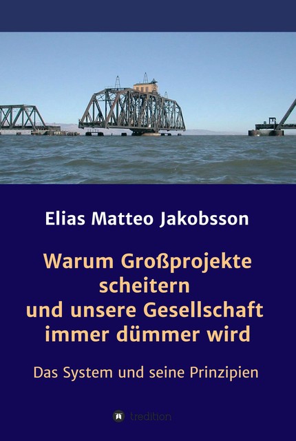 Warum Großprojekte scheitern und unsere Gesellschaft immer dümmer wird, Elias Matteo Jakobsson