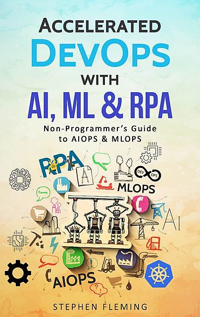 Accelerated DevOps with AI, ML & RPA, Stephen Fleming