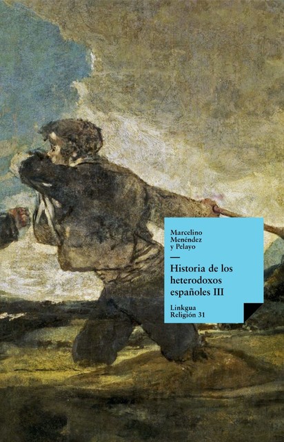 Historia de los heterodoxos españoles. Libro III, Marcelino Menéndez y Pelayo