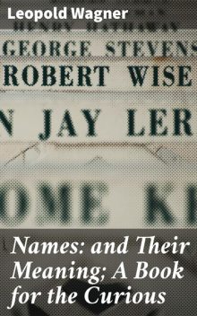 Names: and Their Meaning; A Book for the Curious, Leopold Wagner