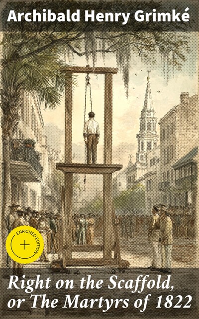 Right on the Scaffold, or The Martyrs of 1822, Archibald Henry Grimké