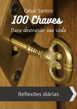 100 Chaves Para Destravar Sua Vida, Cesar Santos