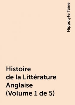 Histoire de la Littérature Anglaise (Volume 1 de 5), Hippolyte Taine
