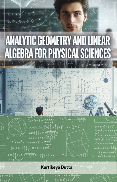 Analytic Geometry and Linear Algebra for Physical Sciences, Kartikeya Dutta