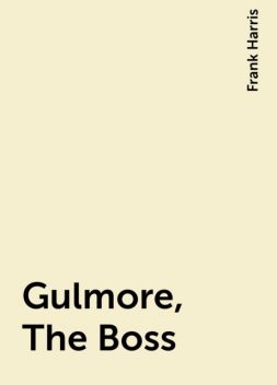 Gulmore, The Boss, Frank Harris