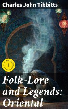 Folk-Lore and Legends: Oriental, Charles John Tibbitts