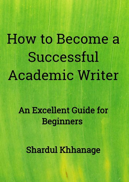 How to Become A Successful Academic Writer, Shardul Khhanage