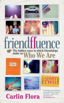 Friendfluence: The Surprising Ways Friends Make Us Who We Are, Carlin Flora
