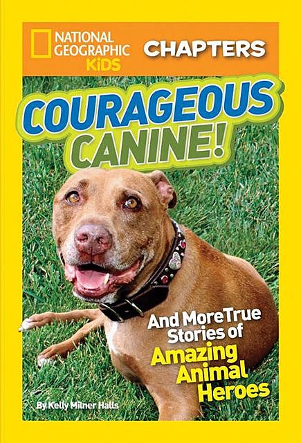 National Geographic Kids Chapters: Courageous Canine, Kelly Milner Halls, National Geographic Kids