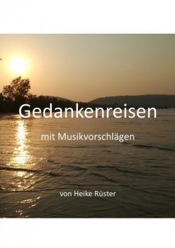 Gedankenreisen mit Musikvorschlägen, Heike Rüster