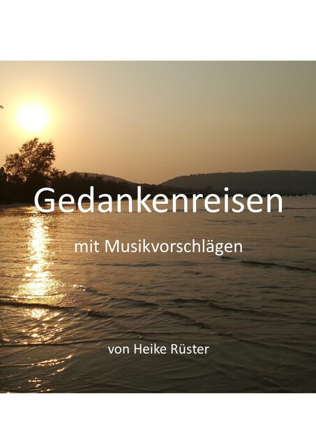 Gedankenreisen mit Musikvorschlägen, Heike Rüster