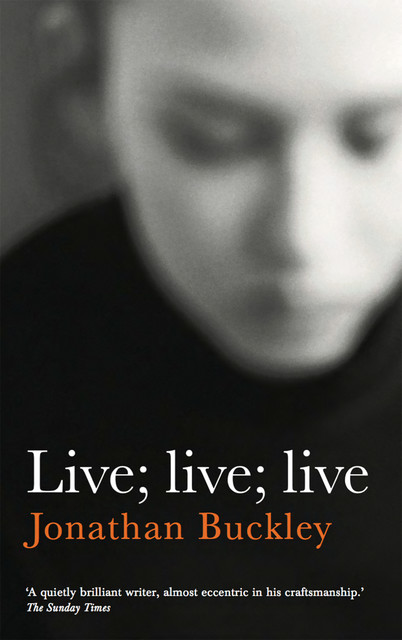 Live; live; live, Jonathan Buckley