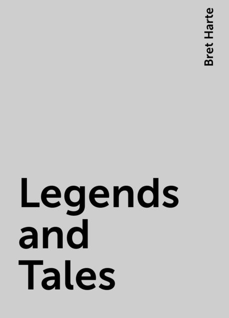 Legends and Tales, Bret Harte