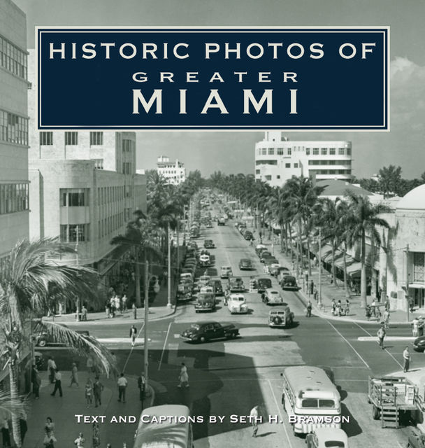 Historic Photos of Greater Miami, Seth H. Bramson