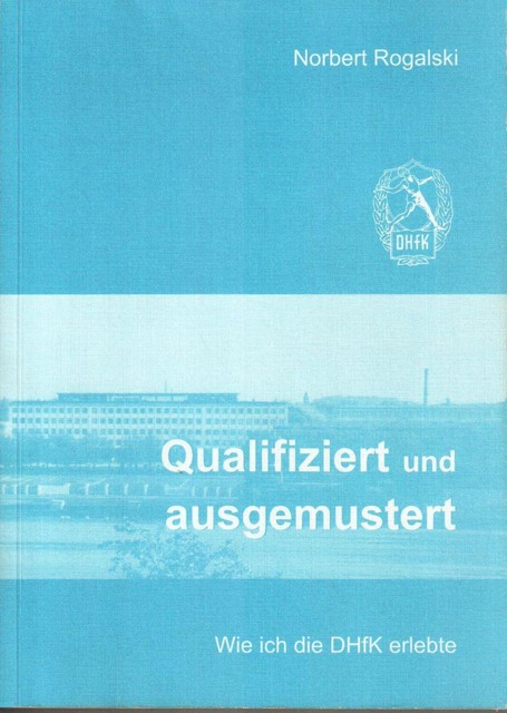 Qualifiziert und ausgemustert: Wie ich die DHfK erlebte, Norbert Rogalski