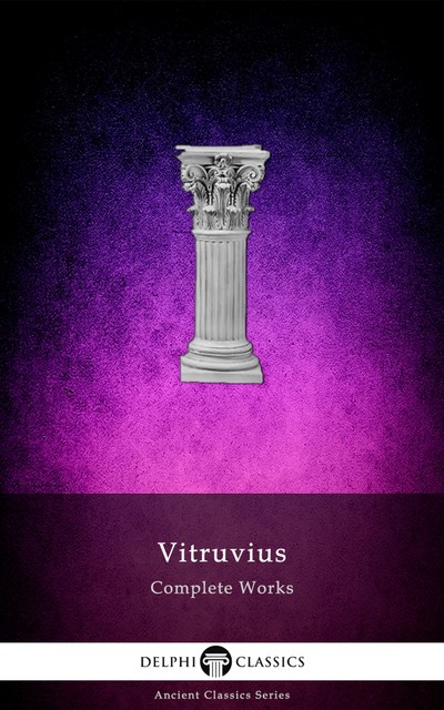 Delphi Complete Works of Vitruvius (Illustrated), Vitruvius