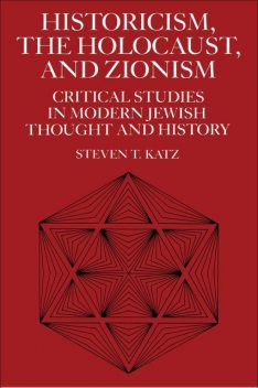 Historicism, the Holocaust, and Zionism, Steven T.Katz