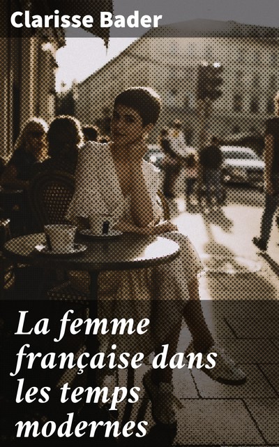 La femme française dans les temps modernes, Clarisse Bader